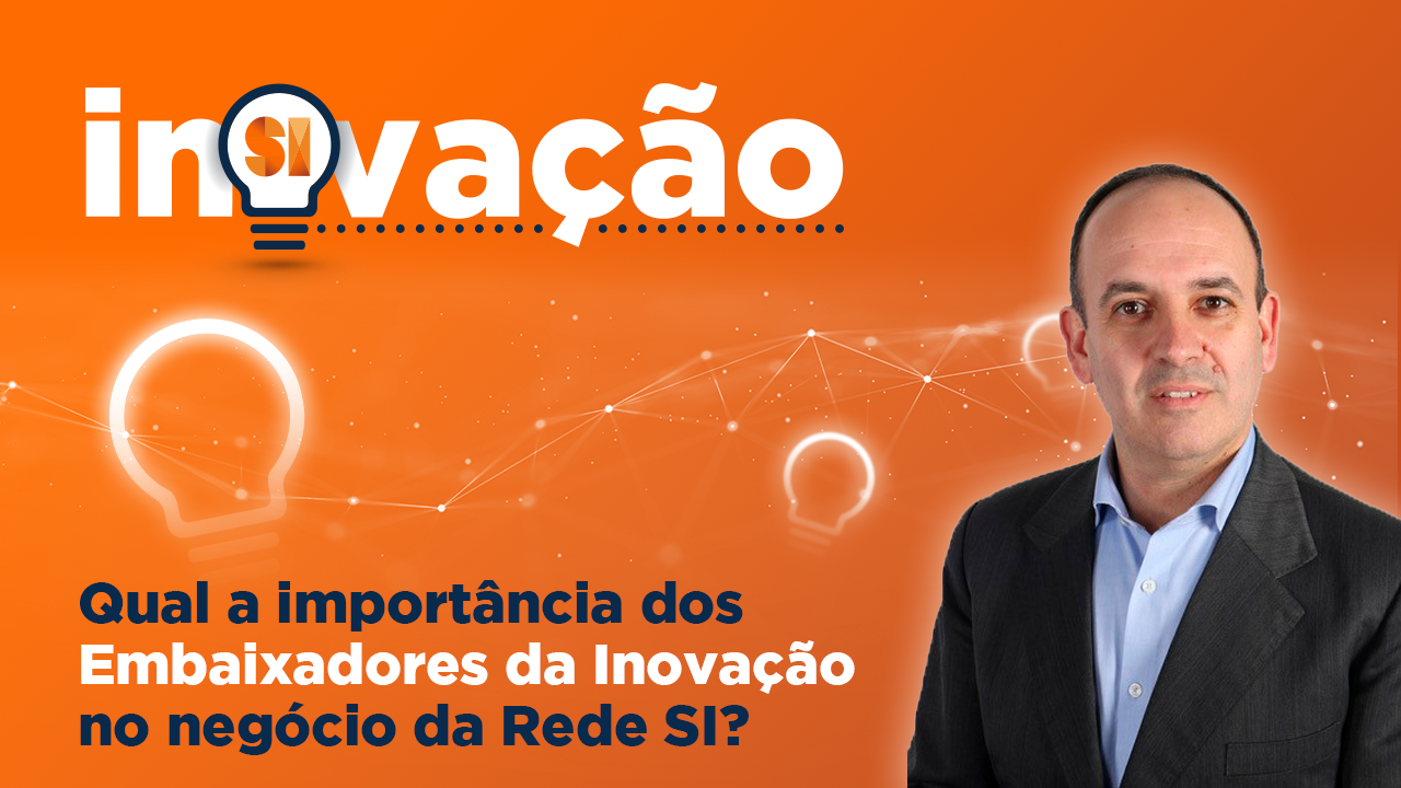 Qual a importância dos Embaixadores da Inovação no negócio da Rede SI? 